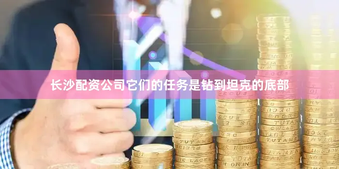 长沙配资公司它们的任务是钻到坦克的底部